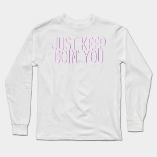 Just Keep Doin You  - Inspiring and Motivational Quotes Long Sleeve T-Shirt